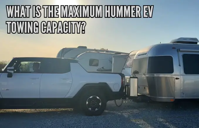 What is the Maximum Hummer EV Towing Capacity