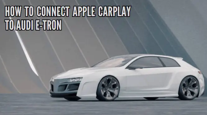 How To Connect Apple CarPlay To Audi E-tron